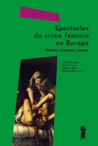 Spectacles du crime féminin en Europe. Théâtre, musique, cinéma - Institut du Genre