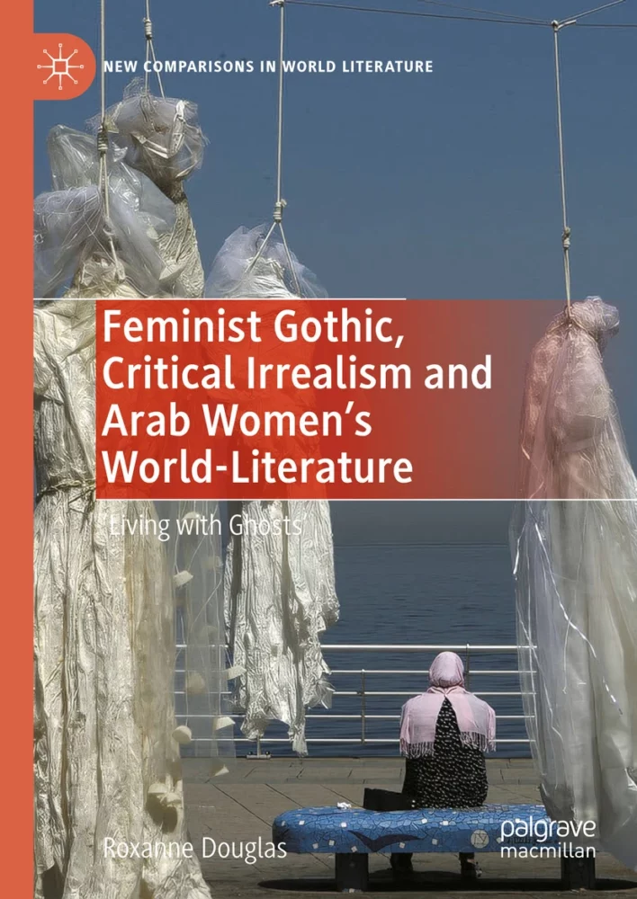Feminist Gothic, Critical Irrealism and Arab Women&rsquo;s World-Literature: Living with Ghosts - Institut du Genre