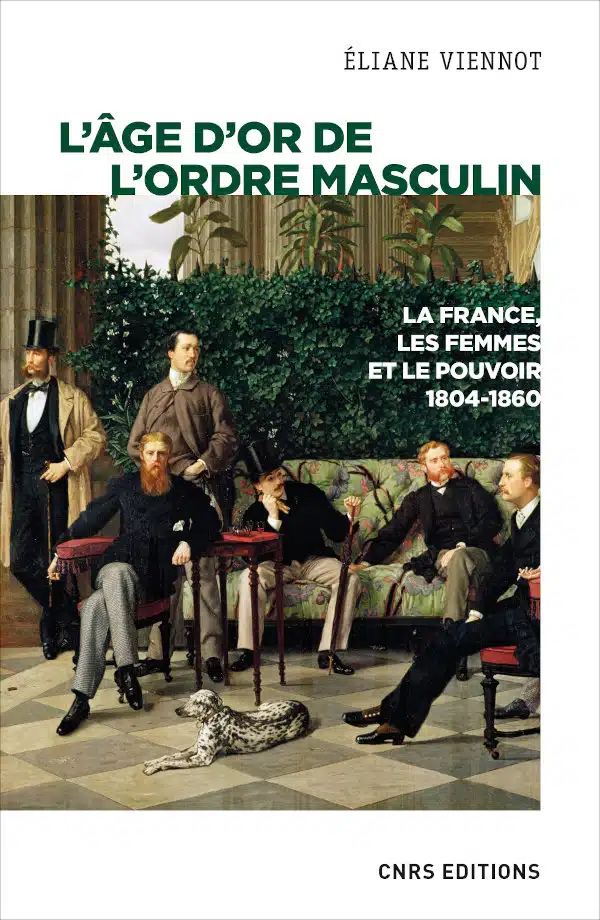 L’âge d’or de l’ordre masculin. La France, les femmes et le pouvoir 1804 – 1860 - Institut du Genre