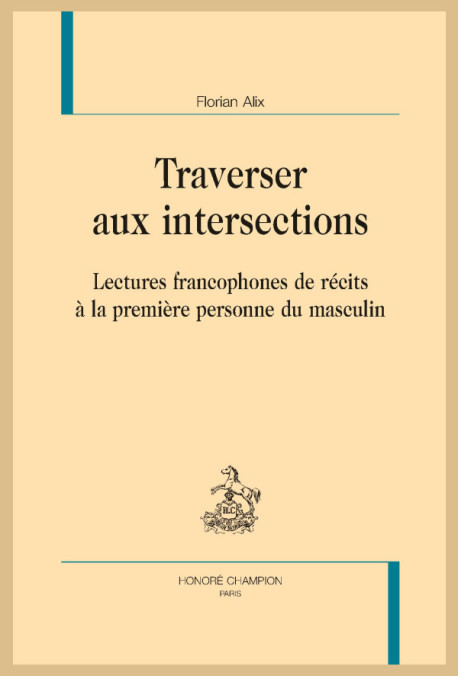 Traverser aux intersections. Lectures francophones de récits à la première personne du masculin - Institut du Genre